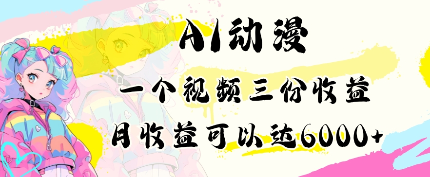 AI动漫教程做一个视频三份收益当月可产出6000多的收益小白可操作【揭秘】-中创网_分享创业资讯_网络项目资源