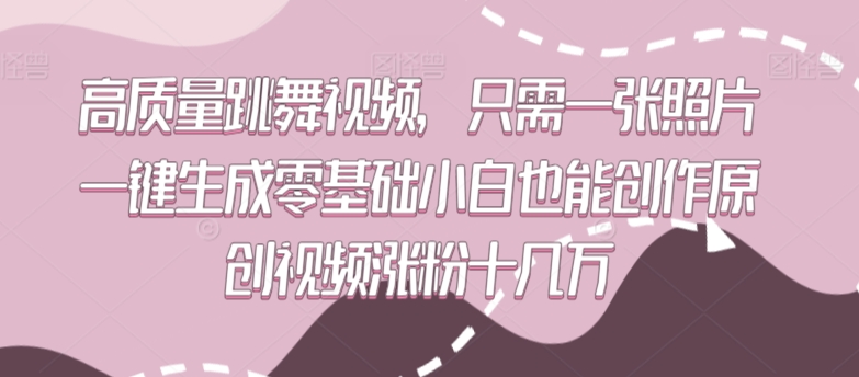 高质量跳舞视频，只需一张照片一键生成零基础小白也能创作原创视频涨粉十几万【揭秘】-中创网_分享创业资讯_网络项目资源