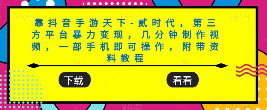 靠抖音手游天下-贰时代，第三方平台暴力变现，几分钟制作视频，一部手机即可操作，附带资料教程-韬哥副业项目资源网