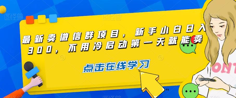 最新卖微信群项目，新手小白日入300，不用冷启动第一天就能卖-中创网_分享创业资讯_网络项目资源