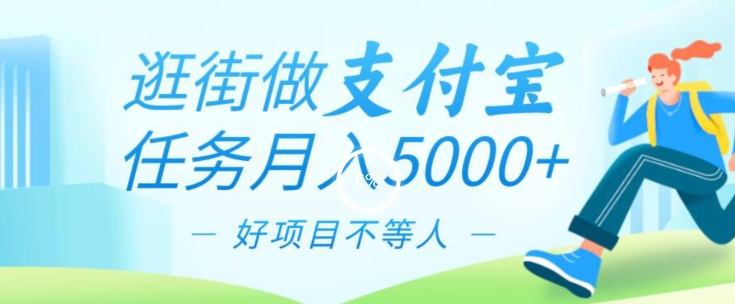 逛街做支付宝任务月入5000，长期稳定官方项目，操作简单无门槛，只要你会手机拍照就能做-中创网_分享创业资讯_网络项目资源