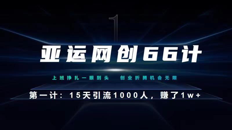 亚运网创66计第1计：企业微信全自动引流大法，15天引流1000人，收益1W+-中创网_分享创业资讯_网络项目资源