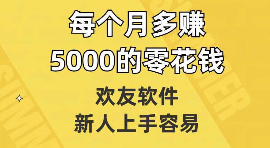 欢友软件，新人上手容易，每个月多赚5000的零花钱【揭秘】-中创网_分享创业资讯_网络项目资源