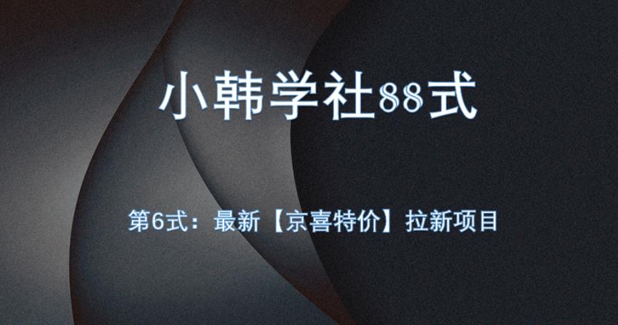 小韩学社88式第六式：最新京喜特价拉新项目，小白可操作-韬哥副业项目资源网