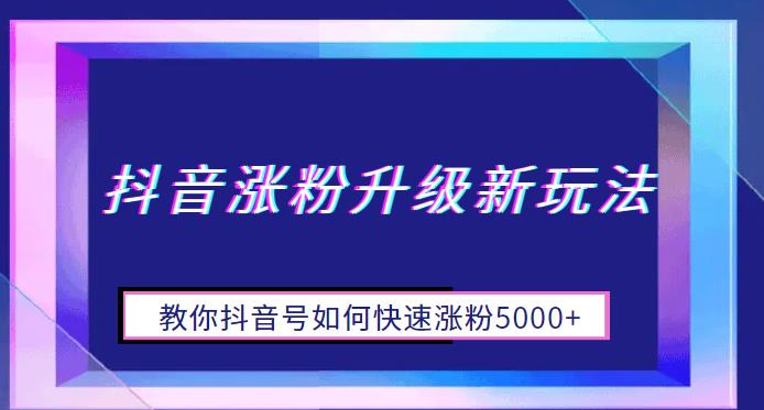 抖音涨粉升级新玩法，教你抖音号如何快速涨粉1W+【揭秘】-中创网_分享创业资讯_网络项目资源