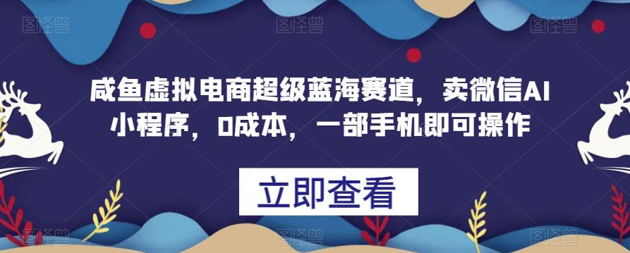 闲鱼平台虚拟电商十分蓝海运动场，卖微信AI小程序，0成本费用，一部手机就能操作过程-中创网_分享创业资讯_网络项目资源