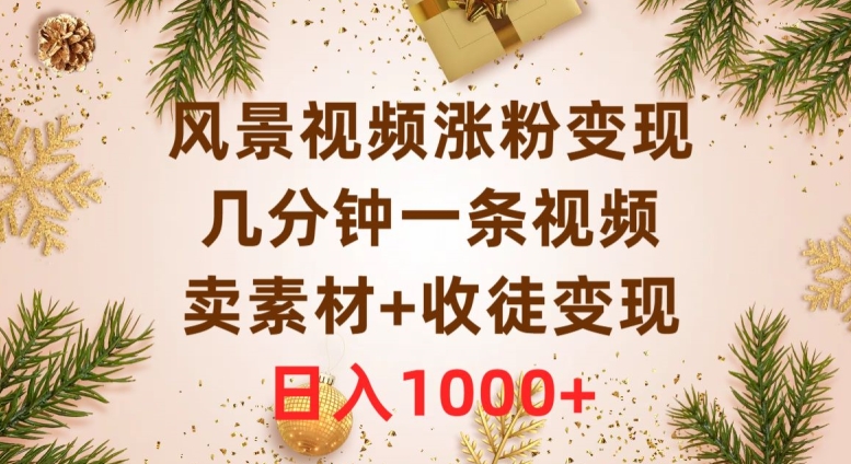 风景视频涨粉变现，几分钟一条视频，卖素材+收徒变现，日入1000+-暖阳网-优质付费教程和创业项目大全-星仔副业