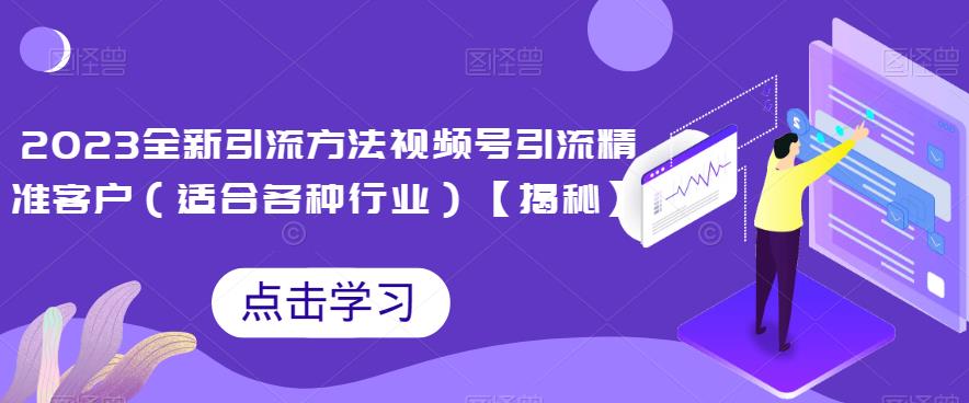 2023升级版推广方式，视频号引流潜在用户（主要适用于行业）【揭秘】-中创网_分享创业资讯_网络项目资源