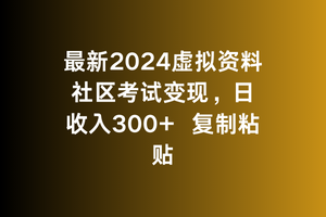 最新2024虚拟资料社区考试变现，日收入300+复制粘贴-中创网_分享创业资讯_网络项目资源