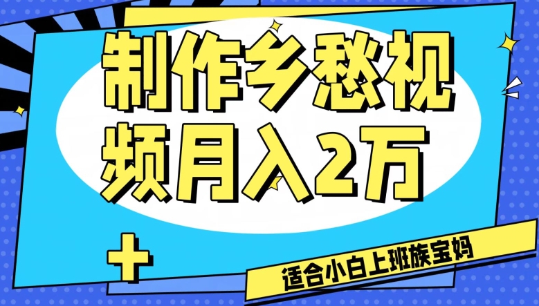 制作乡愁视频，月入2万+工作室可批量操作【揭秘】-暖阳网-优质付费教程和创业项目大全-星仔副业